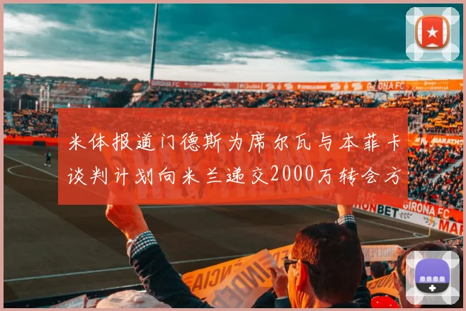 米体报道门德斯为席尔瓦与本菲卡谈判计划向米兰递交2000万转会方案