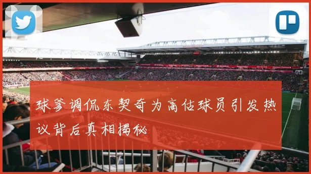 球爹调侃东契奇为高估球员引发热议背后真相揭秘